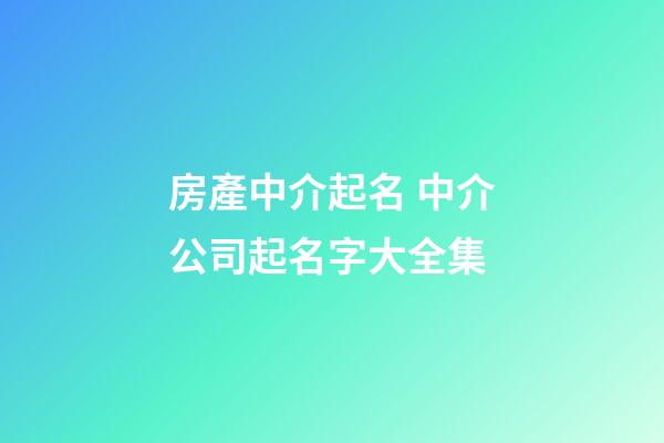 房產中介起名 中介公司起名字大全集-第1張-公司起名-玄機派